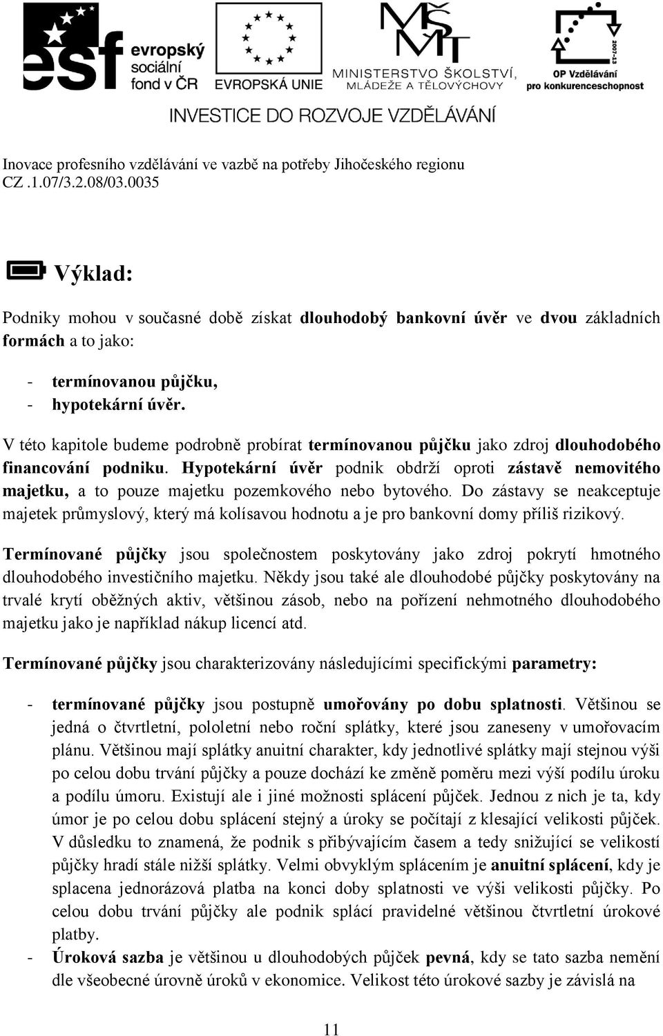 Hypotekární úvěr podnik obdrží oproti zástavě nemovitého majetku, a to pouze majetku pozemkového nebo bytového.