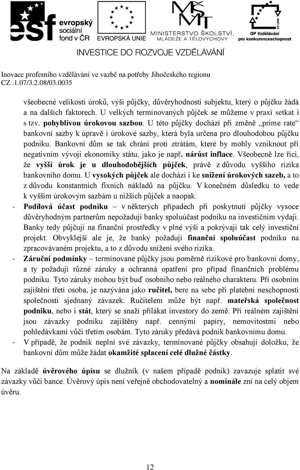 Bankovní dům se tak chrání proti ztrátám, které by mohly vzniknout při negativním vývoji ekonomiky státu, jako je např. nárůst inflace.