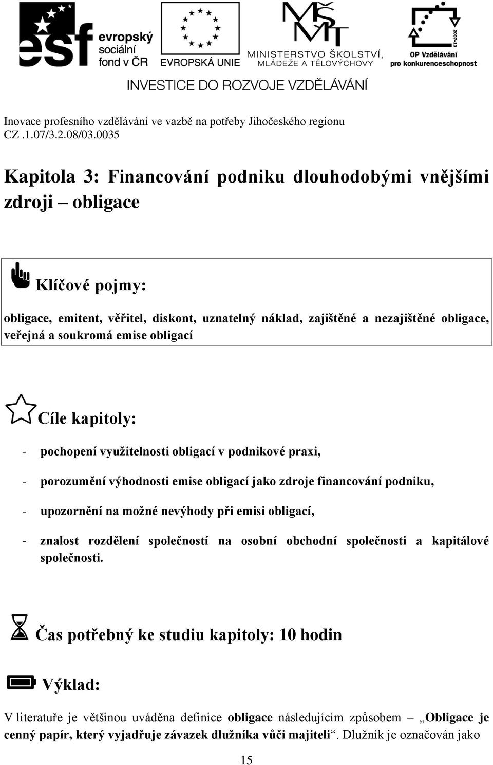 upozornění na možné nevýhody při emisi obligací, - znalost rozdělení společností na osobní obchodní společnosti a kapitálové společnosti.