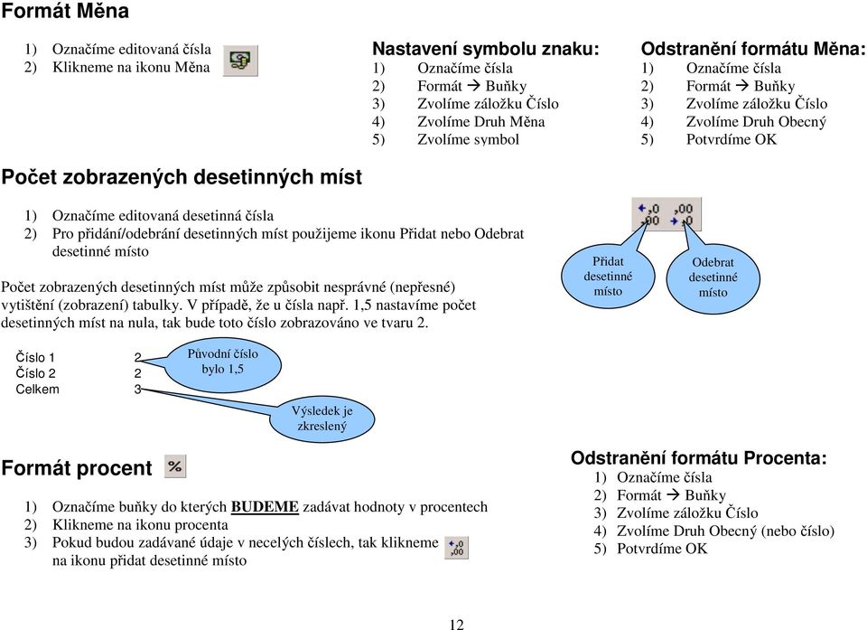 přidání/odebrání desetinných míst použijeme ikonu Přidat nebo Odebrat desetinné místo Počet zobrazených desetinných míst může způsobit nesprávné (nepřesné) vytištění (zobrazení) tabulky.