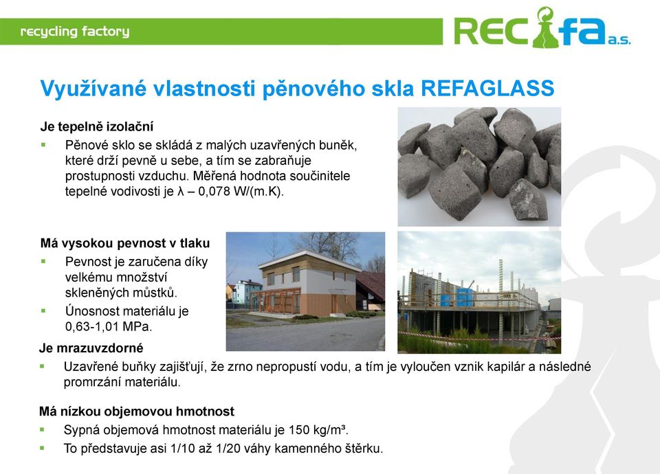 Má vysokou pevnost v tlaku Pevnost je zaručena díky velkému množství skleněných můstků. Únosnost materiálu je 0,63-1,01 MPa.