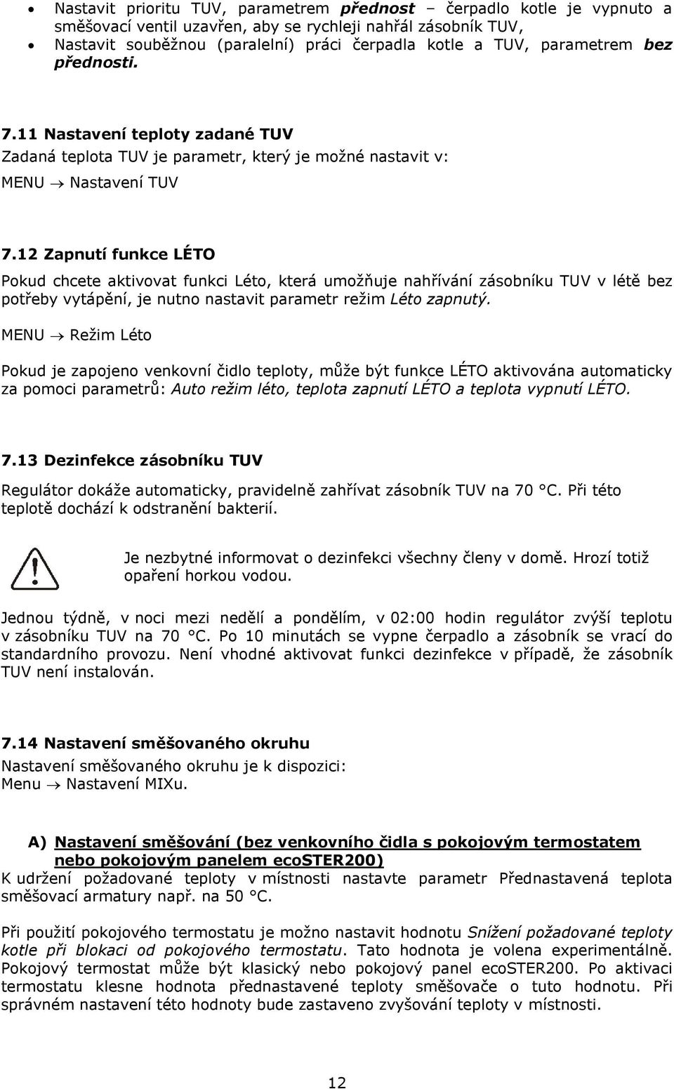 12 Zapnutí funkce LÉTO Pokud chcete aktivovat funkci Léto, která umožňuje nahřívání zásobníku TUV v létě bez potřeby vytápění, je nutno nastavit parametr režim Léto zapnutý.