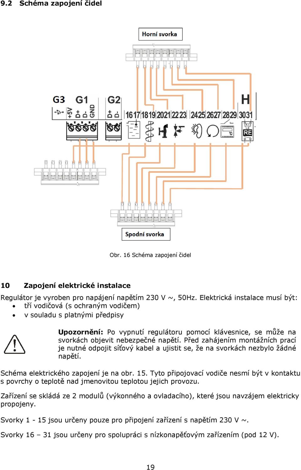 Před zahájením montážních prací je nutné odpojit síťový kabel a ujistit se, že na svorkách nezbylo žádné napětí. Schéma elektrického zapojení je na obr. 15.