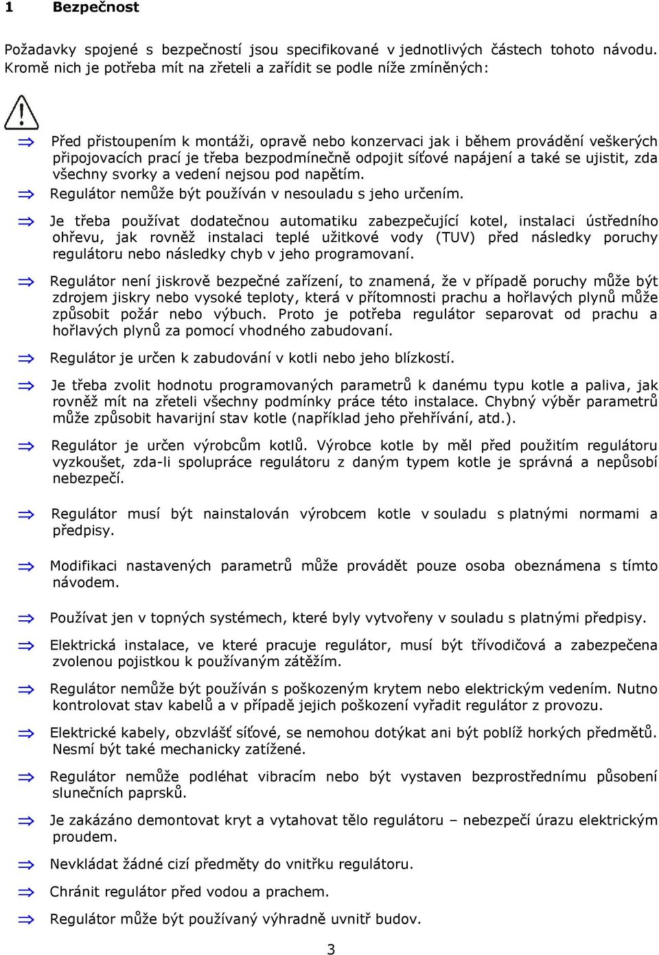 odpojit síťové napájení a také se ujistit, zda všechny svorky a vedení nejsou pod napětím. Regulátor nemůže být používán v nesouladu s jeho určením.