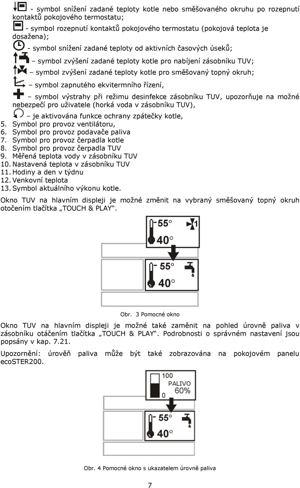 ekvitermního řízení, symbol výstrahy při režimu desinfekce zásobníku TUV, upozorňuje na možné nebezpečí pro uživatele (horká voda v zásobníku TUV), je aktivována funkce ochrany zpátečky kotle, 5.