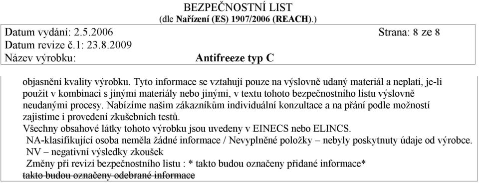 neudanými procesy. Nabízíme našim zákazníkům individuální konzultace a na přání podle možností zajistíme i provedení zkušebních testů.