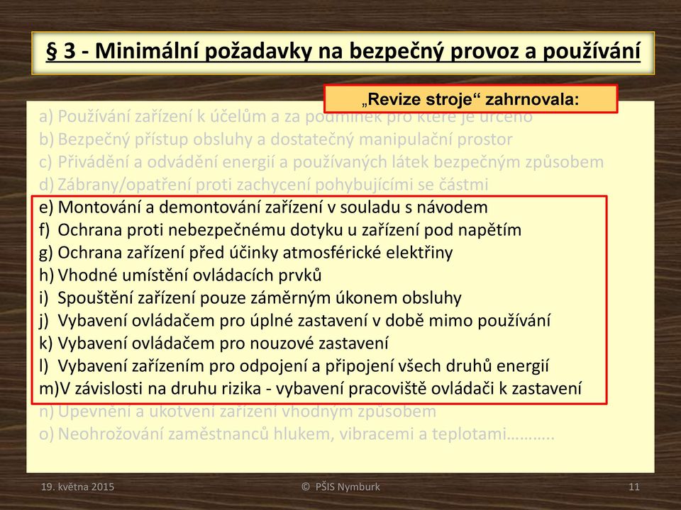 Ochrana proti nebezpečnému dotyku u zařízení pod napětím g) Ochrana zařízení před účinky atmosférické elektřiny h) Vhodné umístění ovládacích prvků i) Spouštění zařízení pouze záměrným úkonem obsluhy