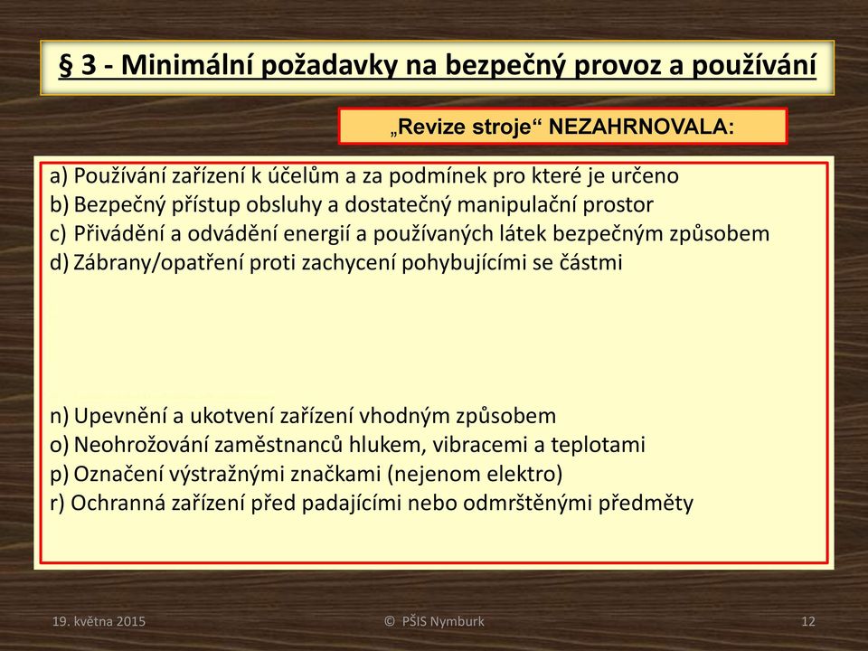 stroje NEZAHRNOVALA: m) V závislosti na druhu rizika - vybavení pracoviště ovládači k zastavení n) Upevnění a ukotvení zařízení vhodným způsobem o) Neohrožování zaměstnanců