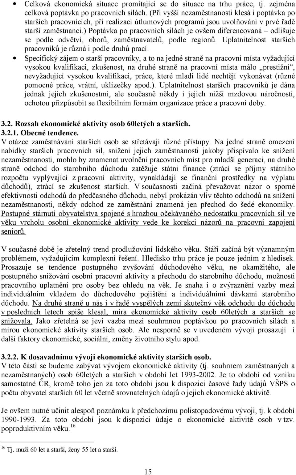 ) Poptávka po pracovních silách je ovšem diferencovaná odlišuje se podle odvětví, oborů, zaměstnavatelů, podle regionů. Uplatnitelnost starších pracovníků je různá i podle druhů prací.