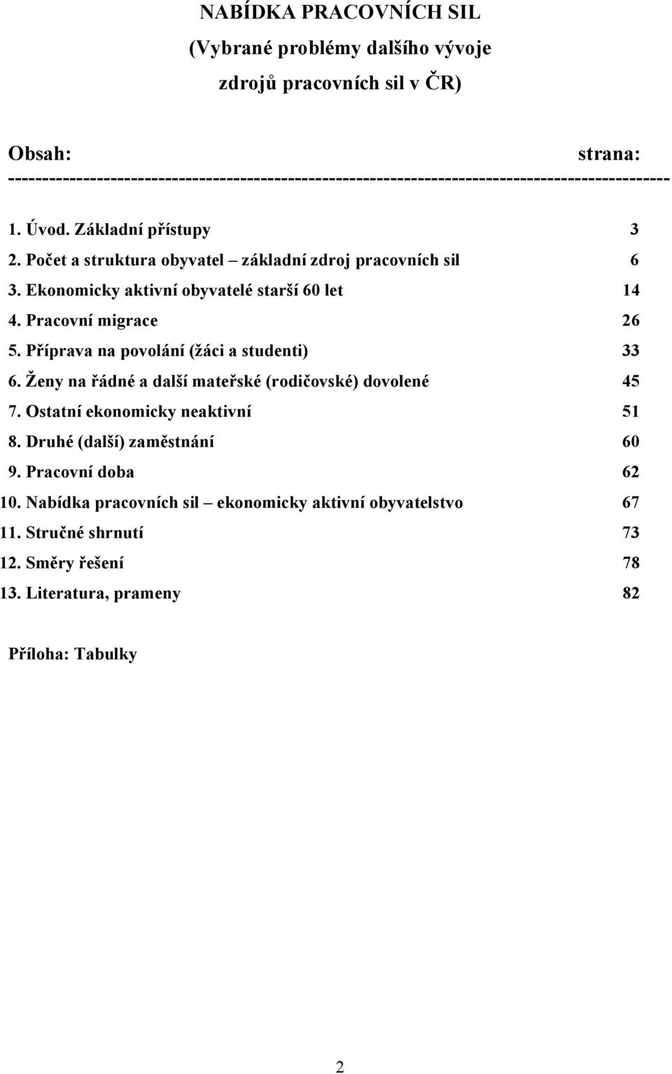 Počet a struktura obyvatel základní zdroj pracovních sil 6 3. Ekonomicky aktivní obyvatelé starší 60 let 14 4. Pracovní migrace 26 5.