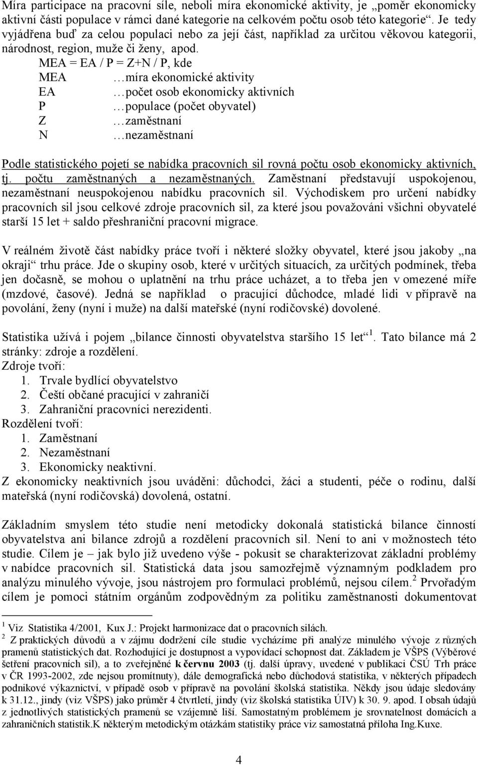 MEA = EA / P = Z+N / P, kde MEA míra ekonomické aktivity EA počet osob ekonomicky aktivních P populace (počet obyvatel) Z zaměstnaní N nezaměstnaní Podle statistického pojetí se nabídka pracovních