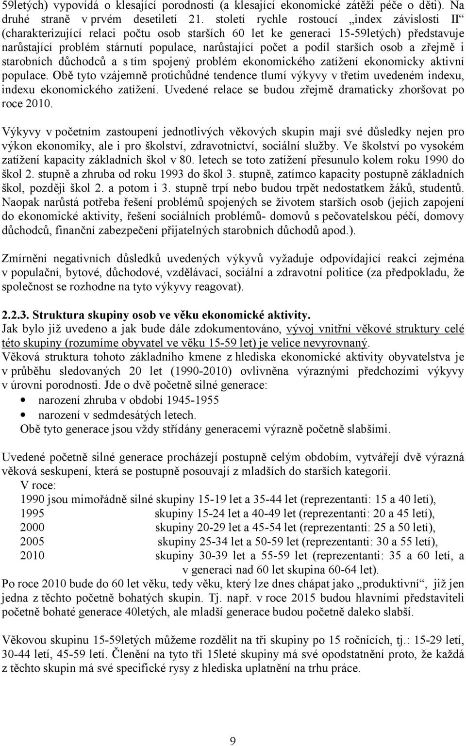 starších osob a zřejmě i starobních důchodců a s tím spojený problém ekonomického zatížení ekonomicky aktivní populace.