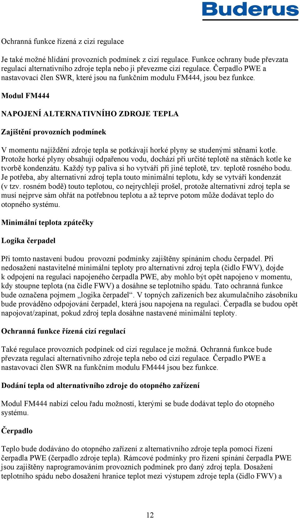 Modul FM444 NAPOJENÍ ALTERNATIVNÍHO ZDROJE TEPLA Zajištění provozních podmínek V momentu najíždění zdroje tepla se potkávají horké plyny se studenými stěnami kotle.