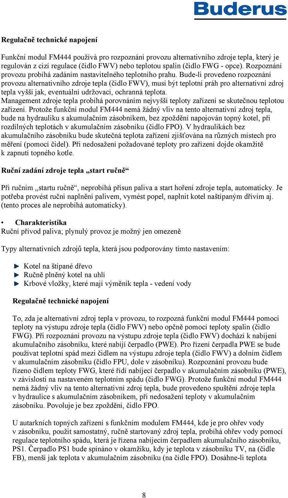 Bude-li provedeno rozpoznání provozu alternativního zdroje tepla (čidlo FWV), musí být teplotní práh pro alternativní zdroj tepla vyšší jak, eventuální udržovací, ochranná teplota.