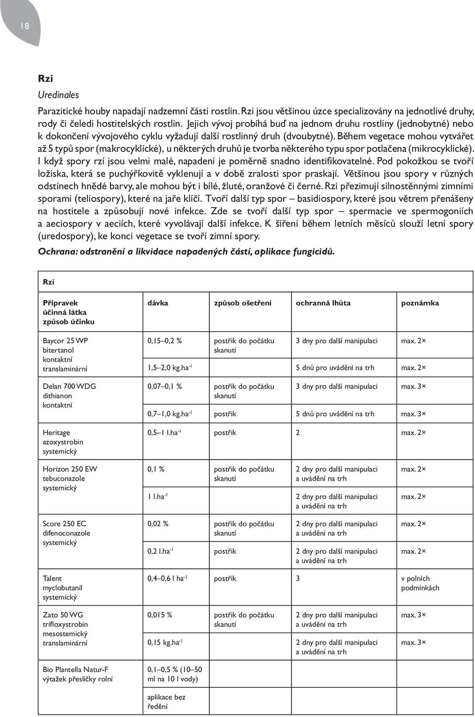 Během vegetace mohou vytvářet až 5 typů spor (makrocyklické), u některých druhů je tvorba některého typu spor potlačena (mikrocyklické).