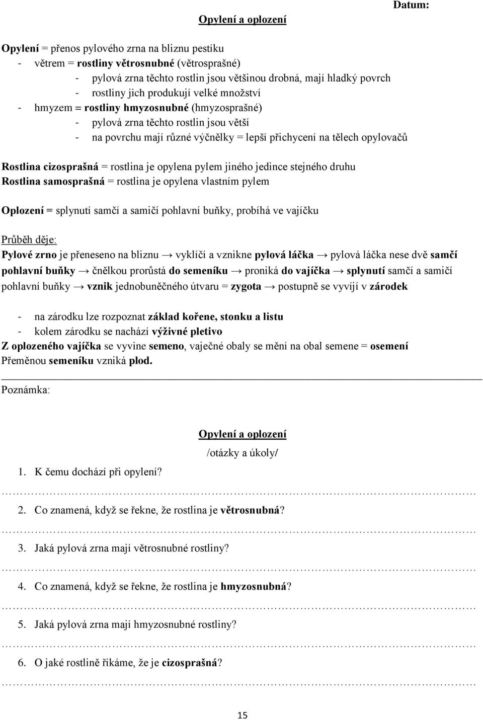 cizosprašná = rostlina je opylena pylem jiného jedince stejného druhu Rostlina samosprašná = rostlina je opylena vlastním pylem Oplození = splynutí samčí a samičí pohlavní buňky, probíhá ve vajíčku