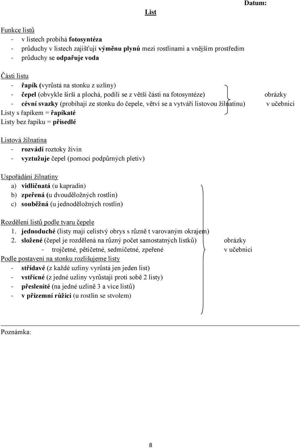 řapíkem = řapíkaté Listy bez řapíku = přisedlé Listová ţilnatina - rozvádí roztoky ţivin - vyztuţuje čepel (pomocí podpůrných pletiv) Uspořádání ţilnatiny a) vidličnatá (u kapradin) b) zpeřená (u