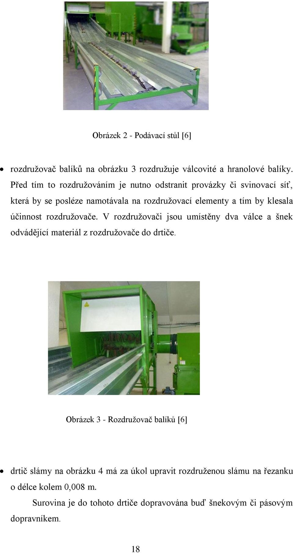 klesala účinnost rozdružovače. V rozdružovači jsou umístěny dva válce a šnek odvádějící materiál z rozdružovače do drtiče.