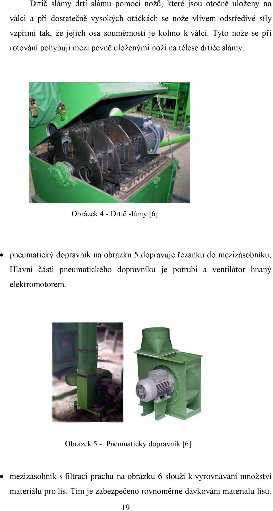 Obrázek 4 - Drtič slámy [6] pneumatický dopravník na obrázku 5 dopravuje řezanku do mezizásobníku.