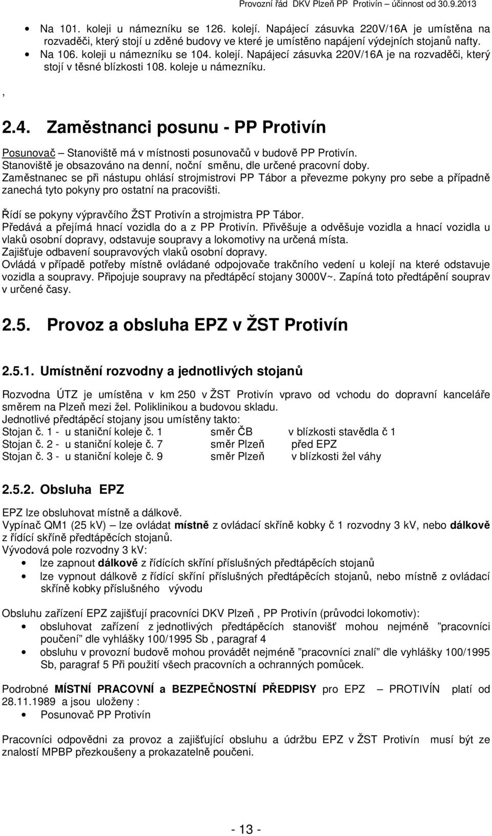 Stanoviště je obsazováno na denní, noční směnu, dle určené pracovní doby.