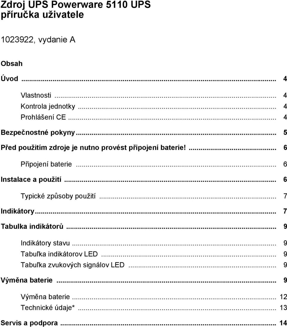 .. 6 Instalace a použití... 6 Typické způsoby použití... 7 Indikátory... 7 Tabulka indikátorů... 9 Indikátory stavu.