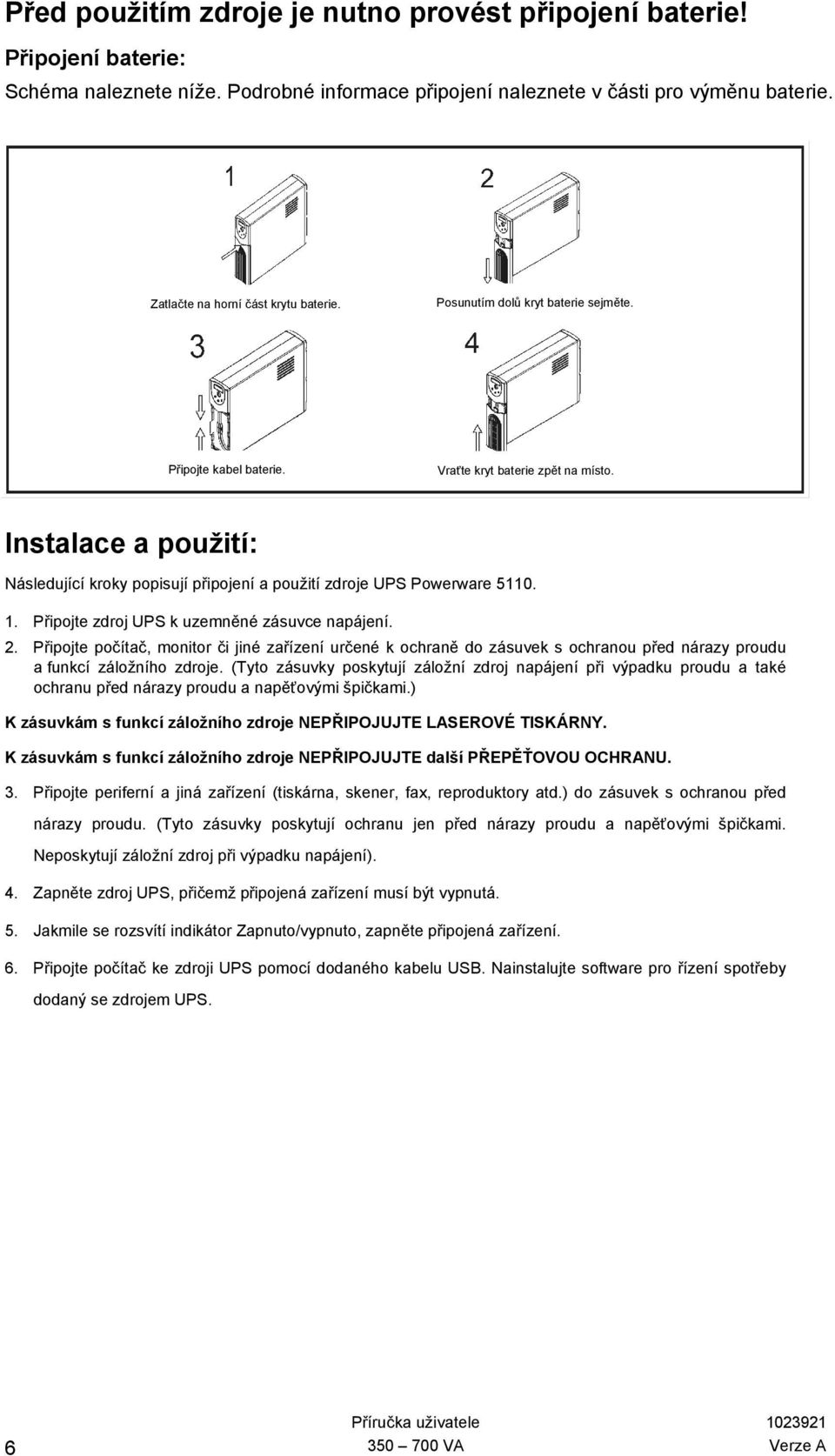 Instalace a použití: Následující kroky popisují připojení a použití zdroje UPS Powerware 5110. 1. Připojte zdroj UPS k uzemněné zásuvce napájení. 2.