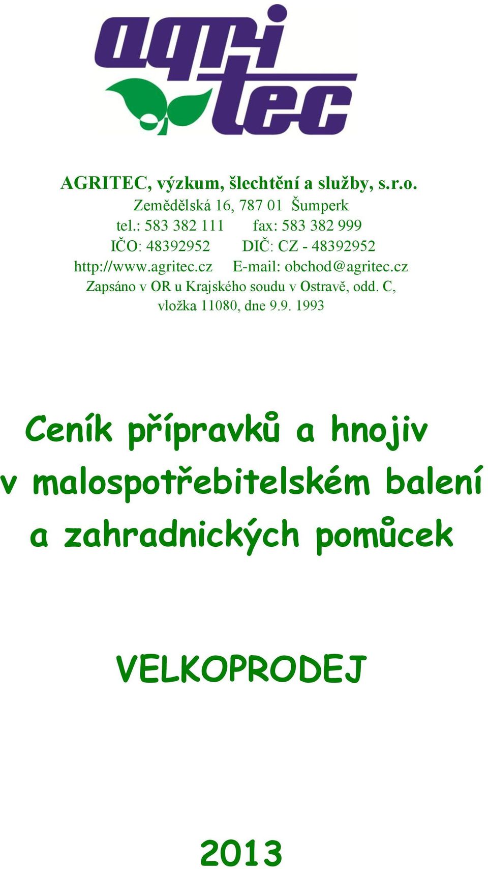 cz E-mail: obchod@agritec.cz Zapsáno v OR u Krajského soudu v Ostravě, odd.