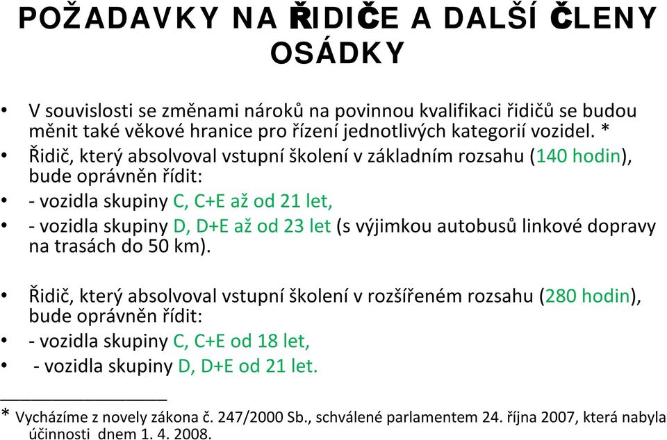 * Řidič, který absolvoval vstupníškolenív základním rozsahu (140 hodin), bude oprávněn řídit: -vozidla skupiny C, C+E ažod 21 let, -vozidla skupiny D, D+E ažod 23 let (s