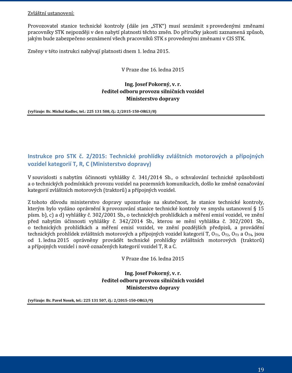 V Praze dne 16. ledna 2015 Ing. Josef Pokorný, v. r. ředitel odboru provozu silničních vozidel Ministerstvo dopravy (vyřizuje: Bc. Michal Kadlec, tel.: 225 131 508, čj.