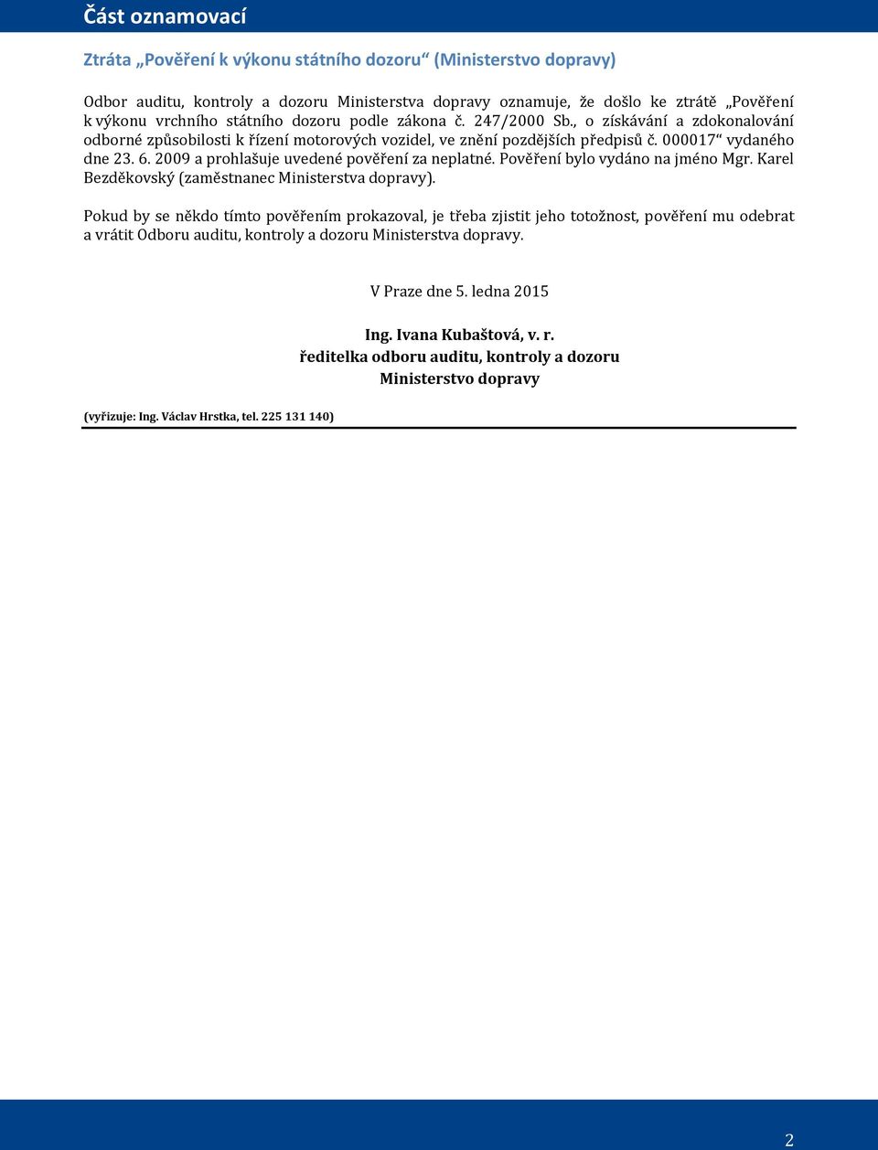 2009 a prohlašuje uvedené pověření za neplatné. Pověření bylo vydáno na jméno Mgr. Karel Bezděkovský (zaměstnanec Ministerstva dopravy).