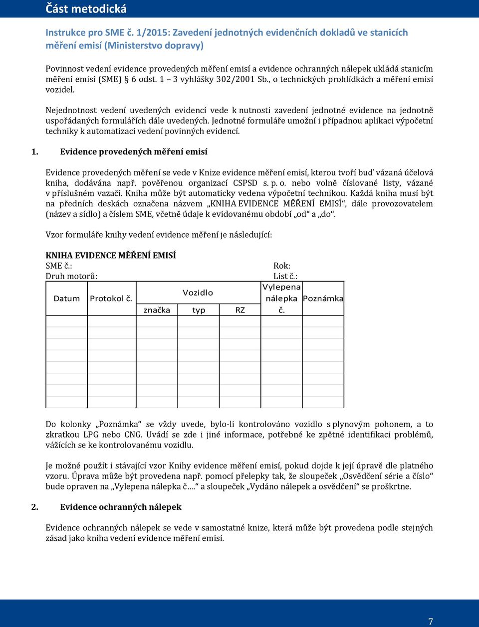 měření emisí (SME) 6 odst. 1 3 vyhlášky 302/2001 Sb., o technických prohlídkách a měření emisí vozidel.