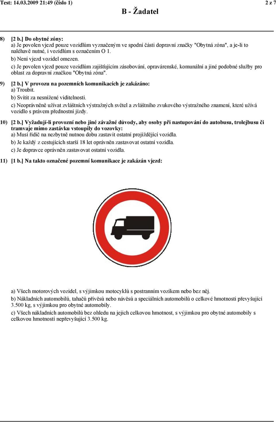 c) Je povolen vjezd pouze vozidlům zajišťujícím zásobování, opravárenské, komunální a jiné podobné služby pro oblast za dopravní značkou "Obytná zóna". 9) [2 b.