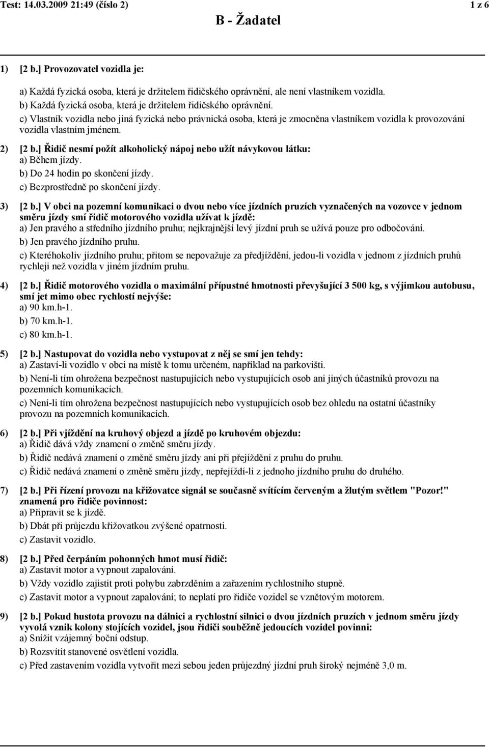 2) [2 b.] Řidič nesmí požít alkoholický nápoj nebo užít návykovou látku: a) Během jízdy. b) Do 24 hodin po skončení jízdy. c) Bezprostředně po skončení jízdy. 3) [2 b.