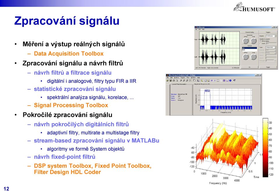 .. Signal Processing Toolbox Pokročilé zpracování signálu návrh pokročilých digitálních filtrů adaptivní filtry, multirate a multistage