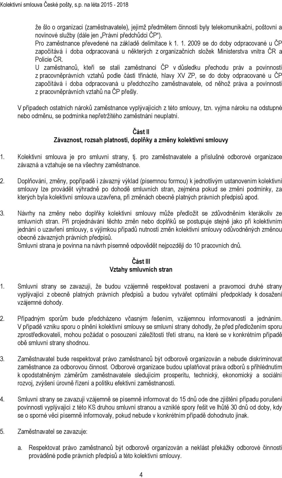 U zaměstnanců, kteří se stali zaměstnanci ČP v důsledku přechodu práv a povinností z pracovněprávních vztahů podle části třinácté, hlavy XV ZP, se do doby odpracované u ČP započítává i doba