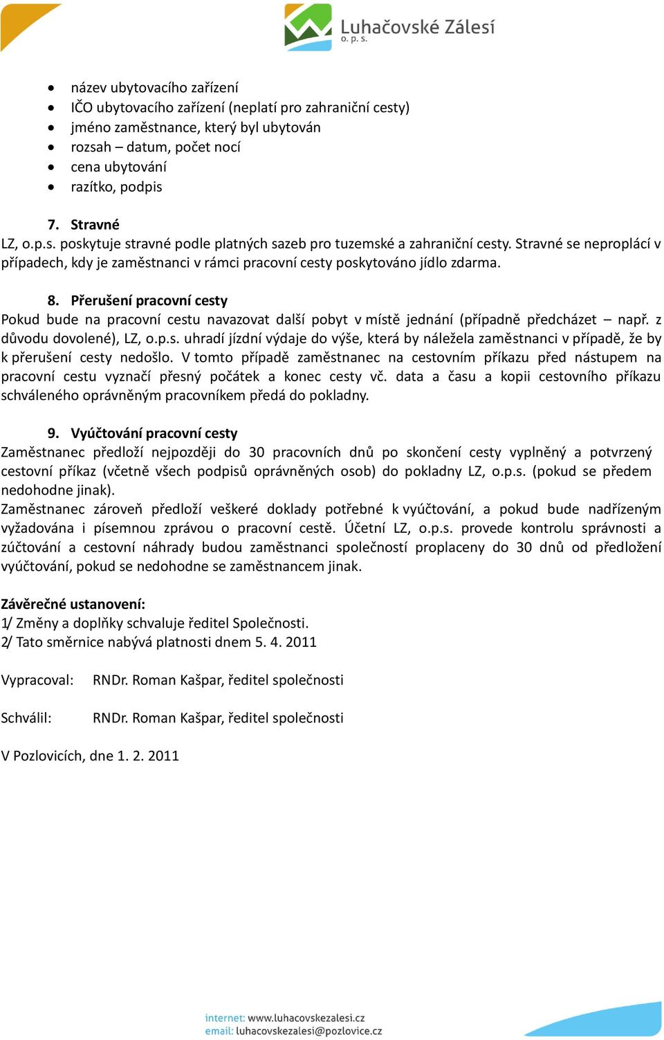 Přerušení pracovní cesty Pokud bude na pracovní cestu navazovat další pobyt v místě jednání (případně předcházet např. z důvodu dovolené), LZ, o.p.s. uhradí jízdní výdaje do výše, která by náležela zaměstnanci v případě, že by k přerušení cesty nedošlo.