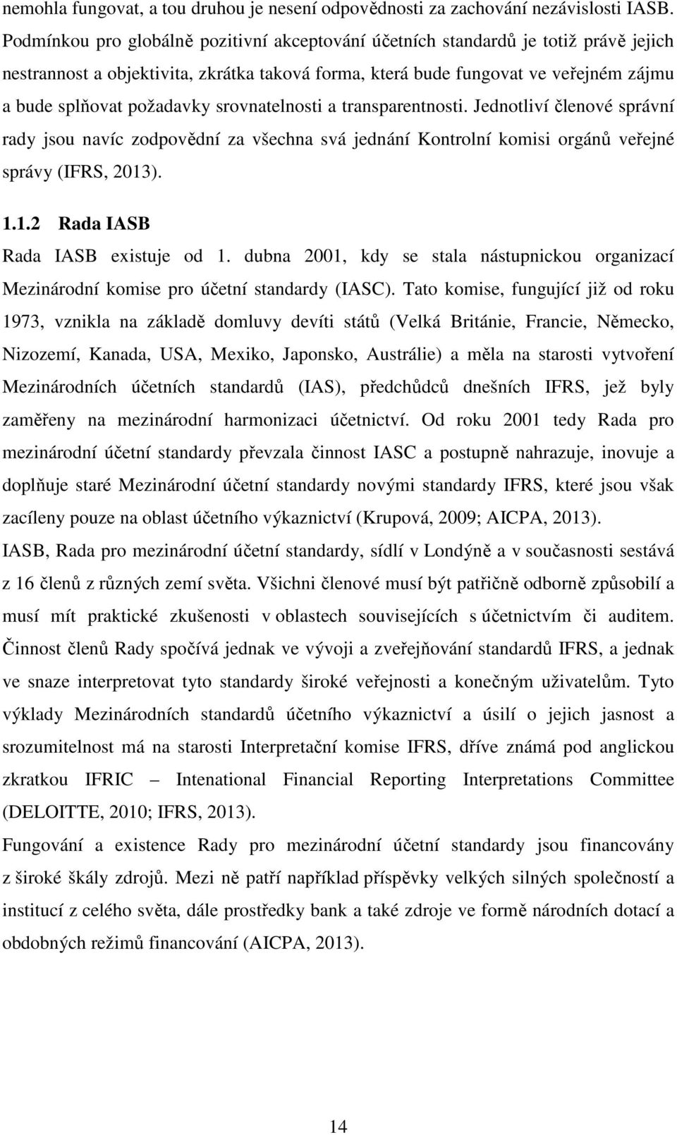 srovnatelnosti a transparentnosti. Jednotliví členové správní rady jsou navíc zodpovědní za všechna svá jednání Kontrolní komisi orgánů veřejné správy (IFRS, 2013). 1.1.2 Rada IASB Rada IASB existuje od 1.