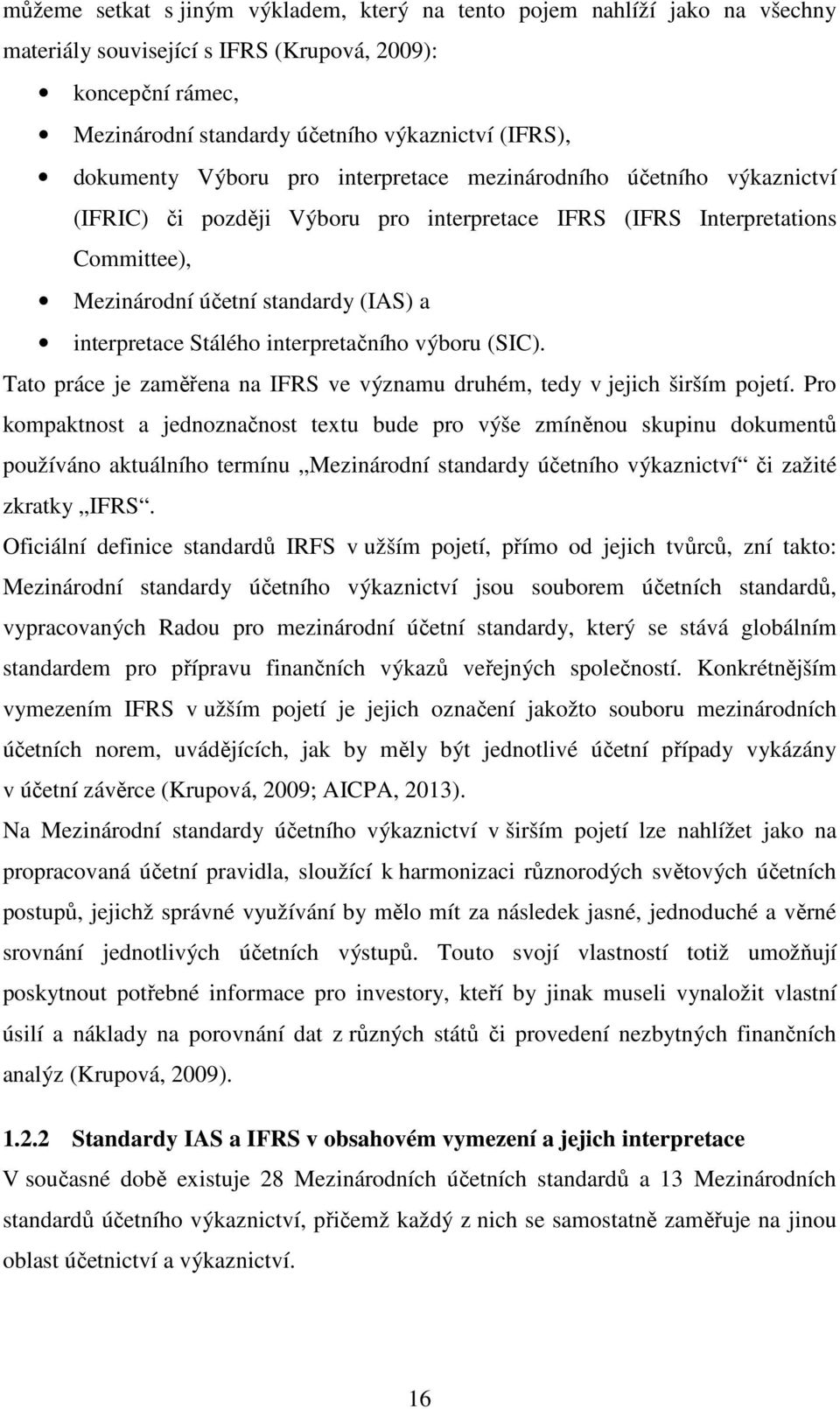 interpretace Stálého interpretačního výboru (SIC). Tato práce je zaměřena na IFRS ve významu druhém, tedy v jejich širším pojetí.