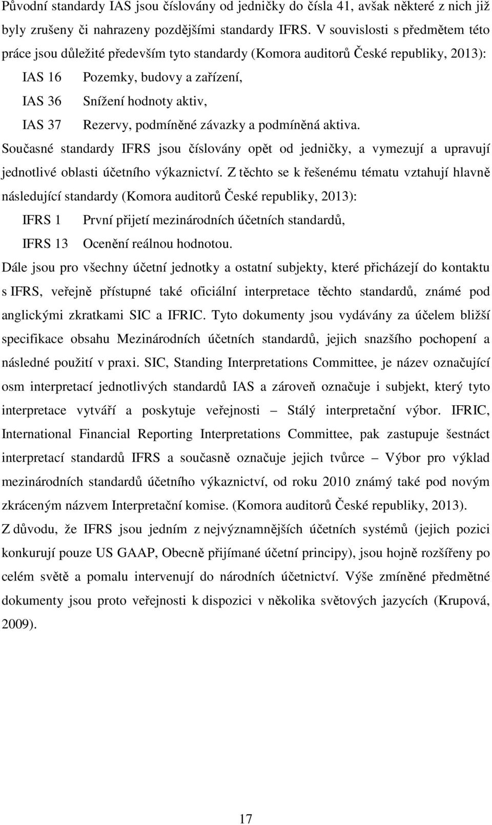 podmíněné závazky a podmíněná aktiva. Současné standardy IFRS jsou číslovány opět od jedničky, a vymezují a upravují jednotlivé oblasti účetního výkaznictví.