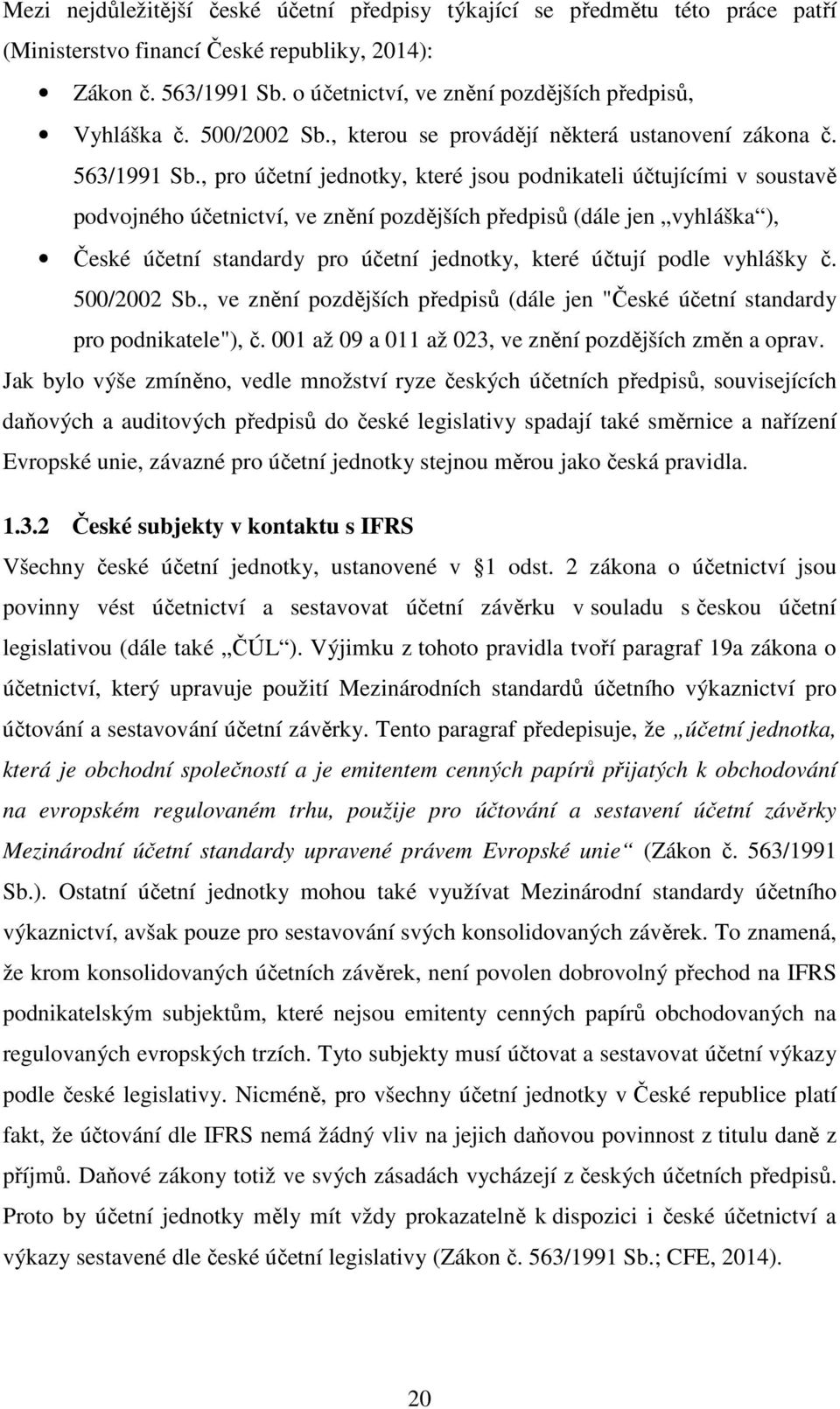 , pro účetní jednotky, které jsou podnikateli účtujícími v soustavě podvojného účetnictví, ve znění pozdějších předpisů (dále jen vyhláška ), České účetní standardy pro účetní jednotky, které účtují