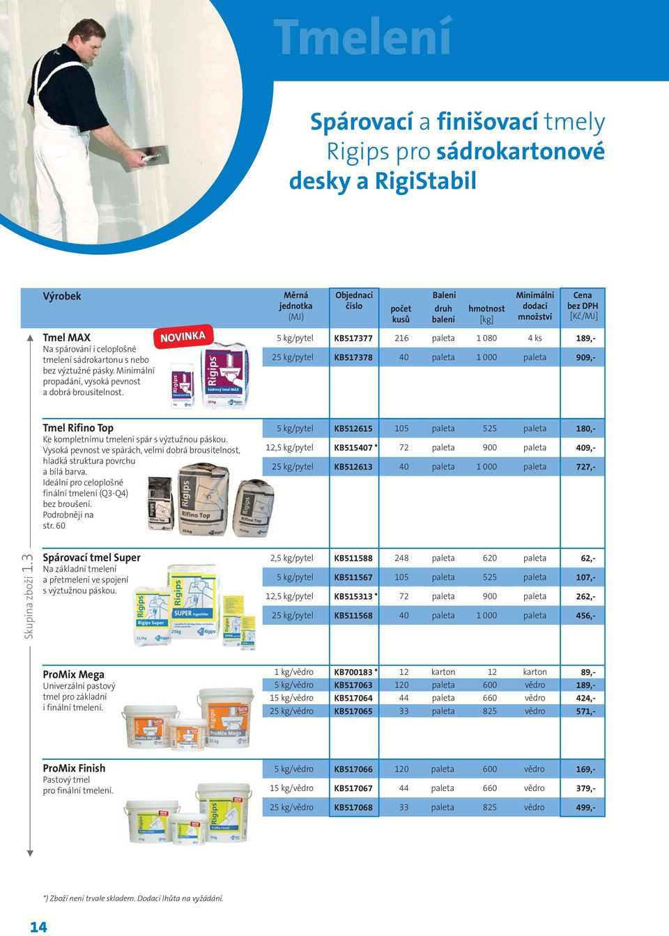 NOVINKA Měrná jednotka (MJ) počet kusů Balení druh balení hmotnost [kg] [Kč/MJ] 5 kg/pytel KB517377 216 paleta 1 080 4 ks 189,- 25 kg/pytel KB517378 40 paleta 1 000 paleta 909,- Tmel Rifino Top Ke