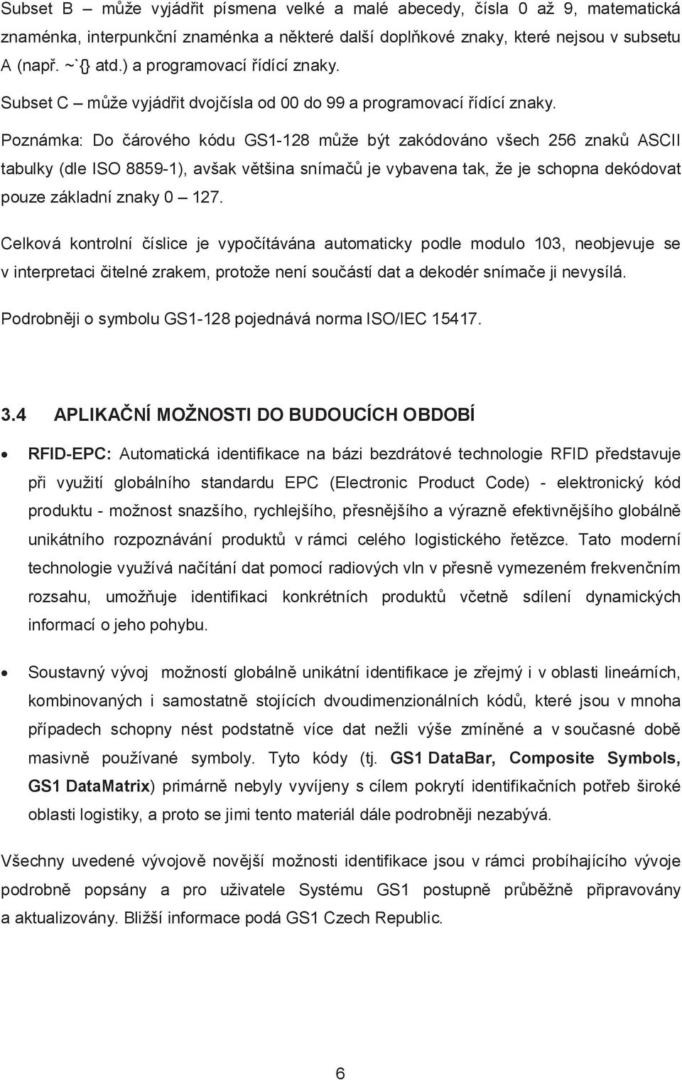 Poznámka: Do čárového kódu GS1-128 může být zakódováno všech 256 znaků ASCII tabulky (dle ISO 8859-1), avšak většina snímačů je vybavena tak, že je schopna dekódovat pouze základní znaky 0 127.