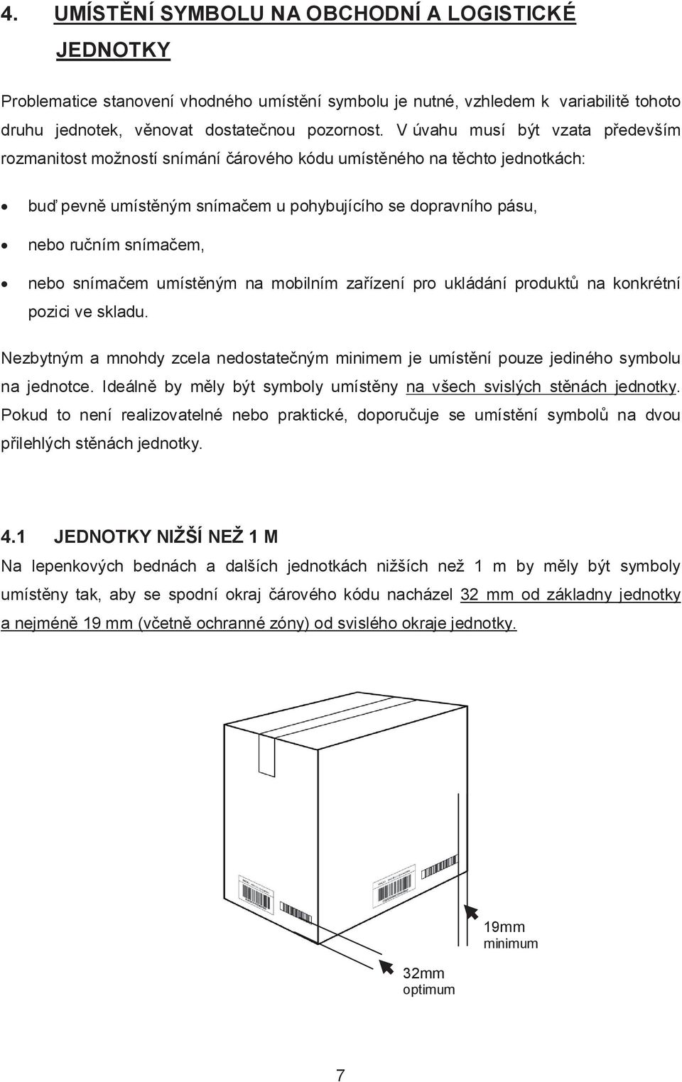 snímačem umístěným na mobilním zařízení pro ukládání produktů na konkrétní pozici ve skladu. Nezbytným a mnohdy zcela nedostatečným minimem je umístění pouze jediného symbolu na jednotce.