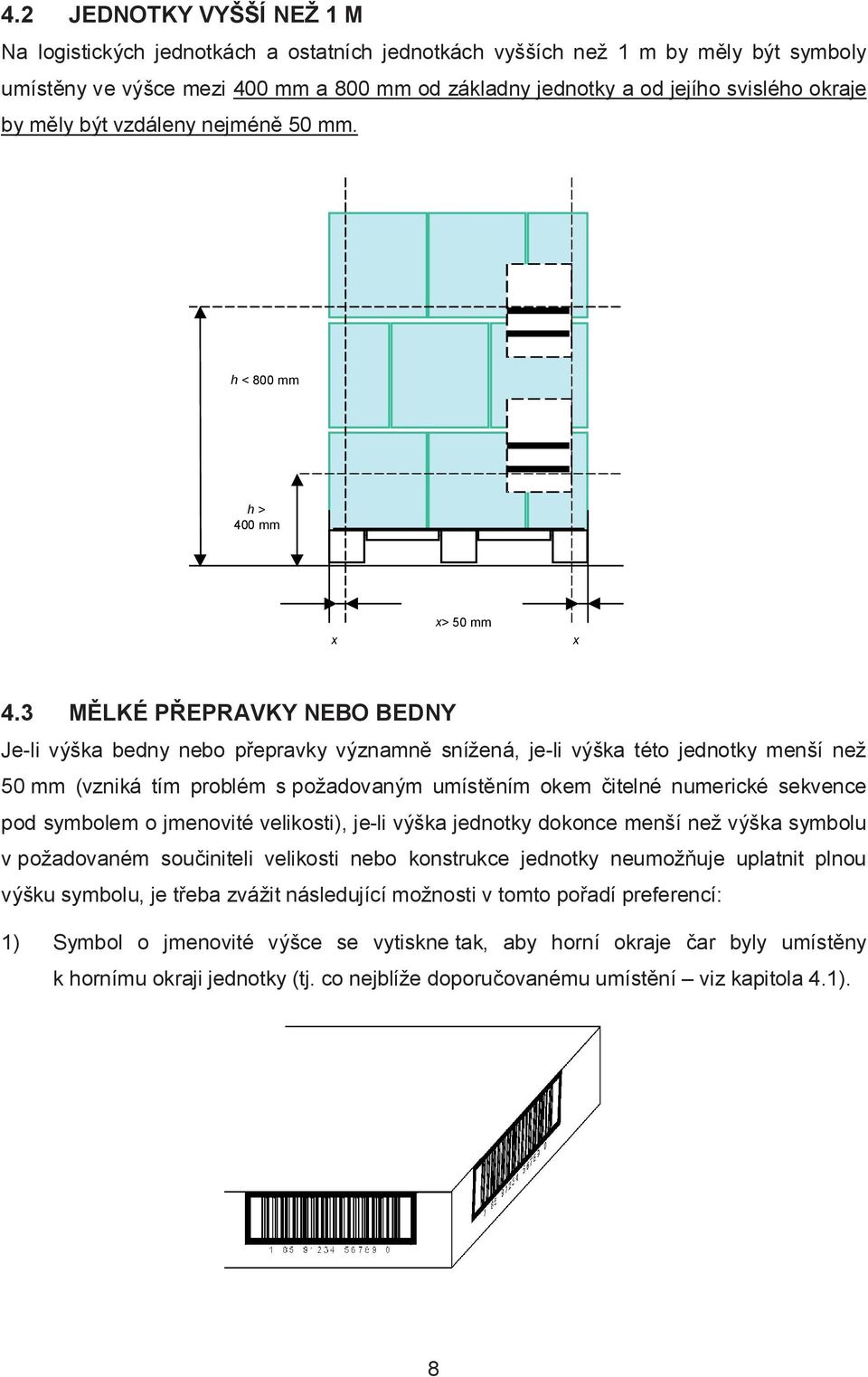 3 MĚLKÉ PŘEPRAVKY NEBO BEDNY Je-li výška bedny nebo přepravky významně snížená, je-li výška této jednotky menší než 50 mm (vzniká tím problém s požadovaným umístěním okem čitelné numerické sekvence