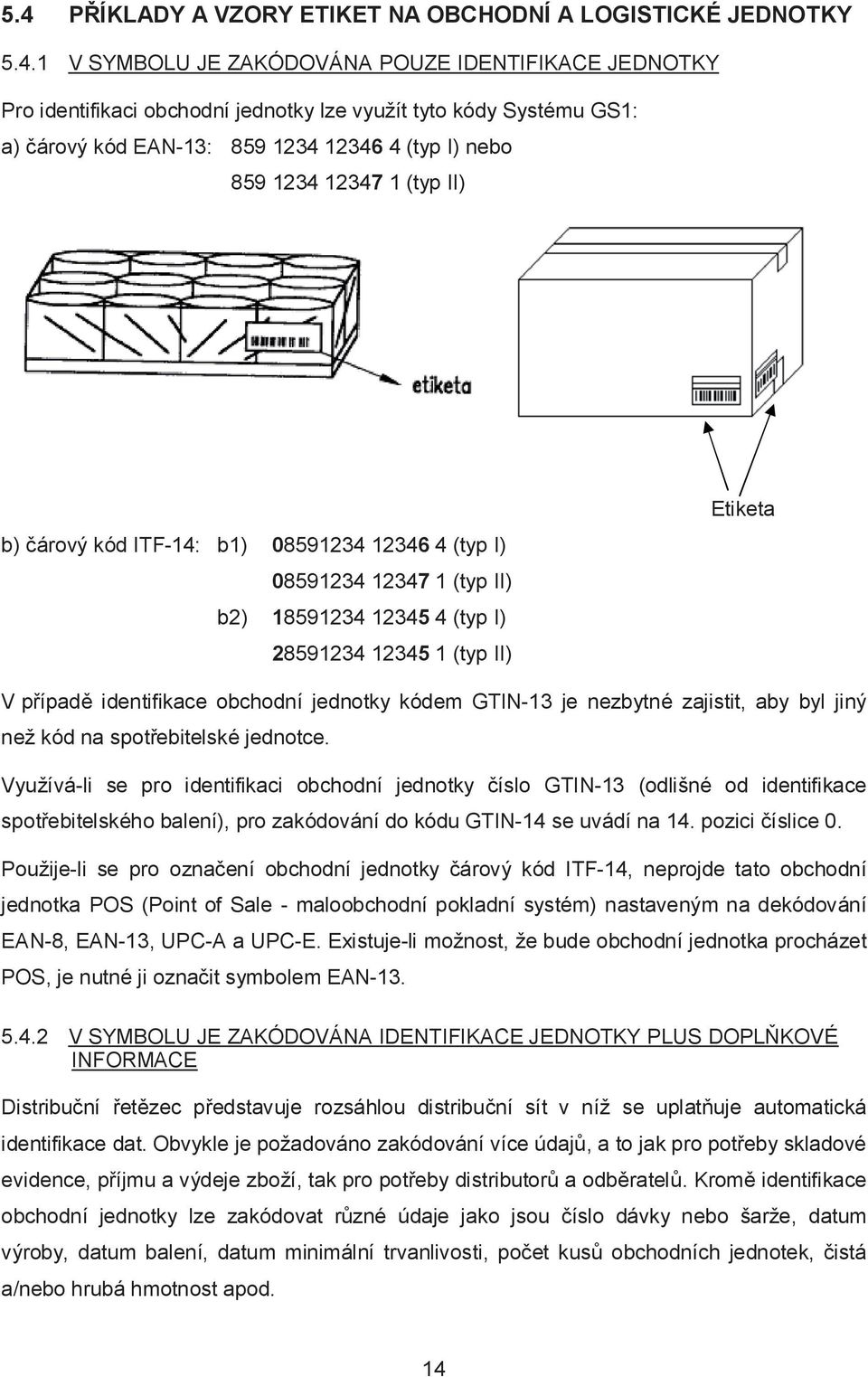 Etiketa V případě identifikace obchodní jednotky kódem GTIN-13 je nezbytné zajistit, aby byl jiný než kód na spotřebitelské jednotce.