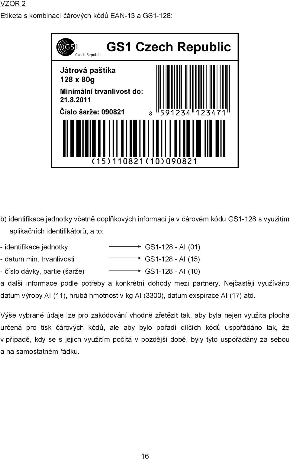 trvanlivosti GS1-128 - AI (15) - číslo dávky, partie (šarže) GS1-128 - AI (10) a další informace podle potřeby a konkrétní dohody mezi partnery.