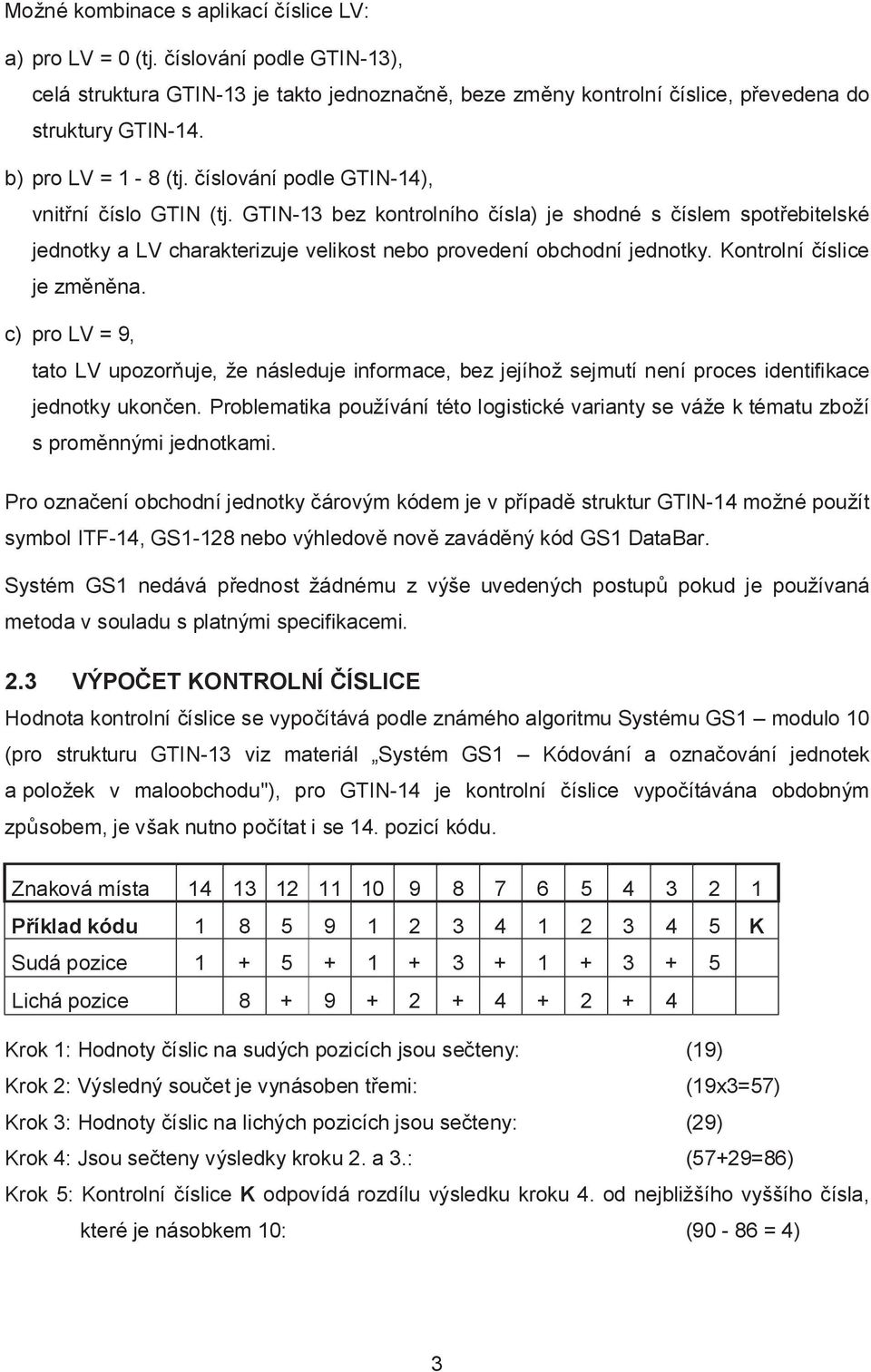 GTIN-13 bez kontrolního čísla) je shodné s číslem spotřebitelské jednotky a LV charakterizuje velikost nebo provedení obchodní jednotky. Kontrolní číslice je změněna.