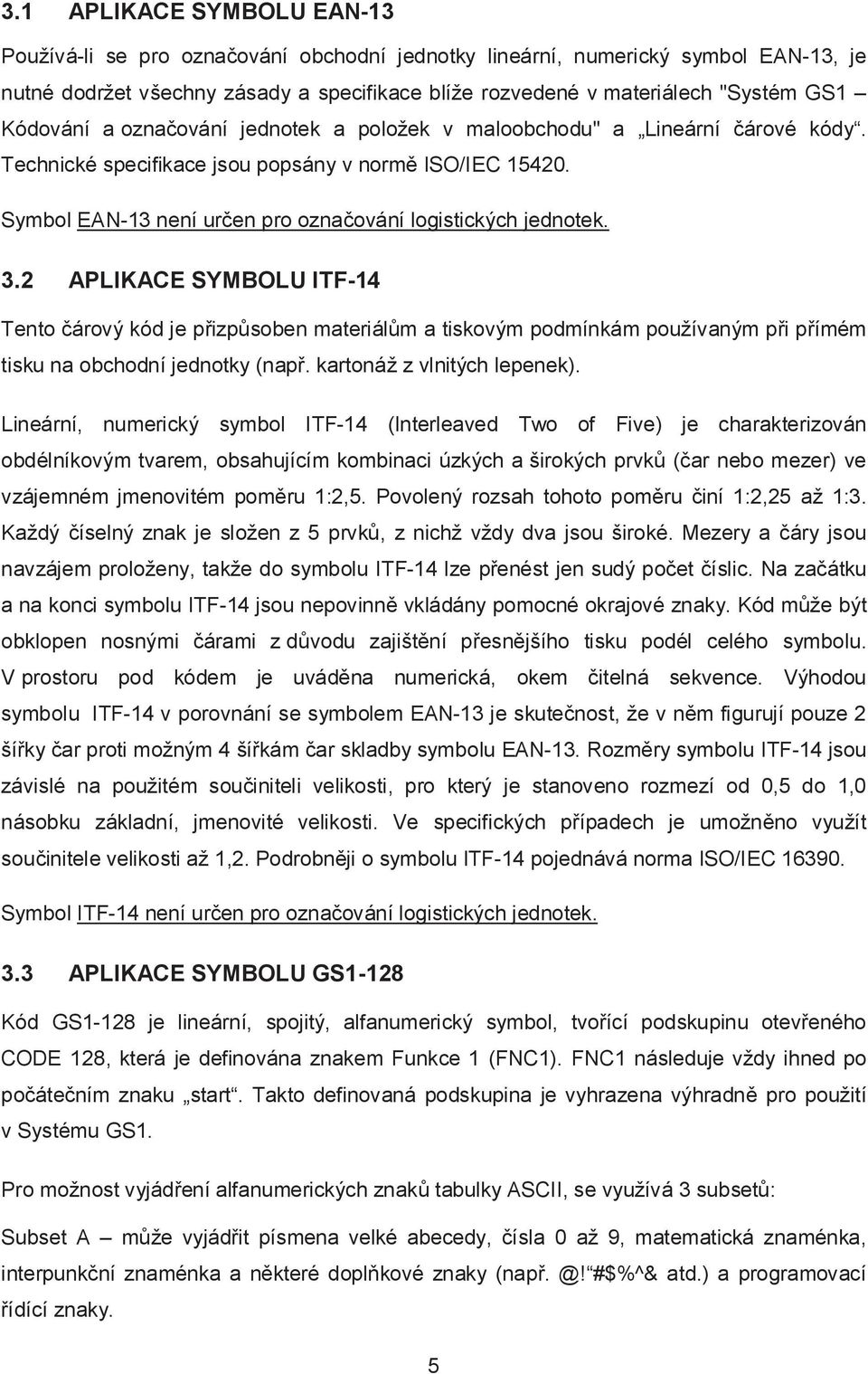 3.2 APLIKACE SYMBOLU ITF-14 Tento čárový kód je přizpůsoben materiálům a tiskovým podmínkám používaným při přímém tisku na obchodní jednotky (např. kartonáž z vlnitých lepenek).