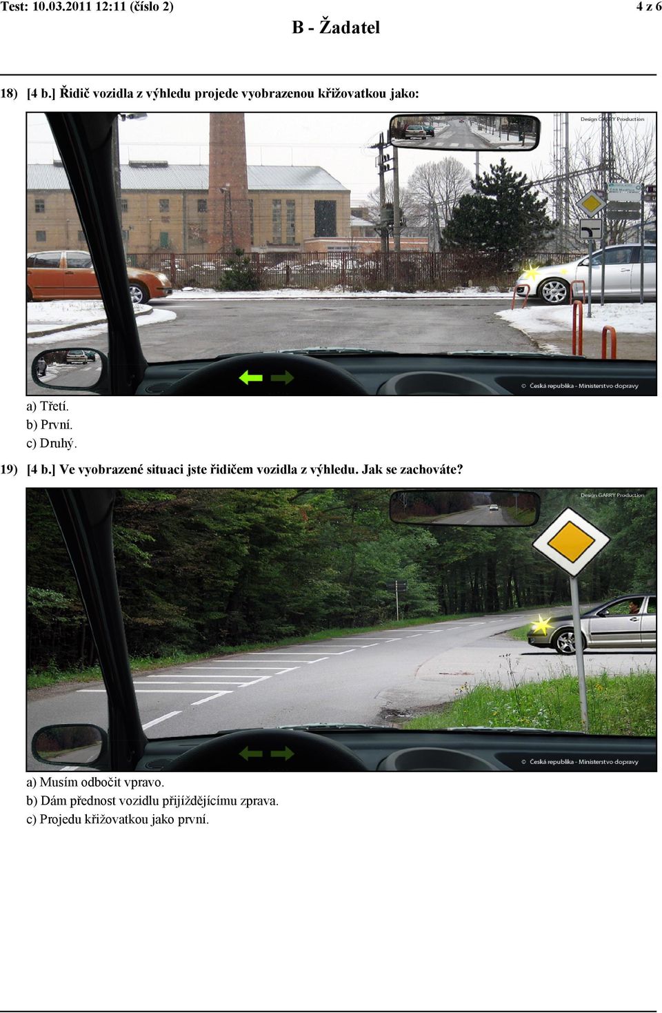 c) Druhý. 19) [4 b.] Ve vyobrazené situaci jste řidičem vozidla z výhledu.