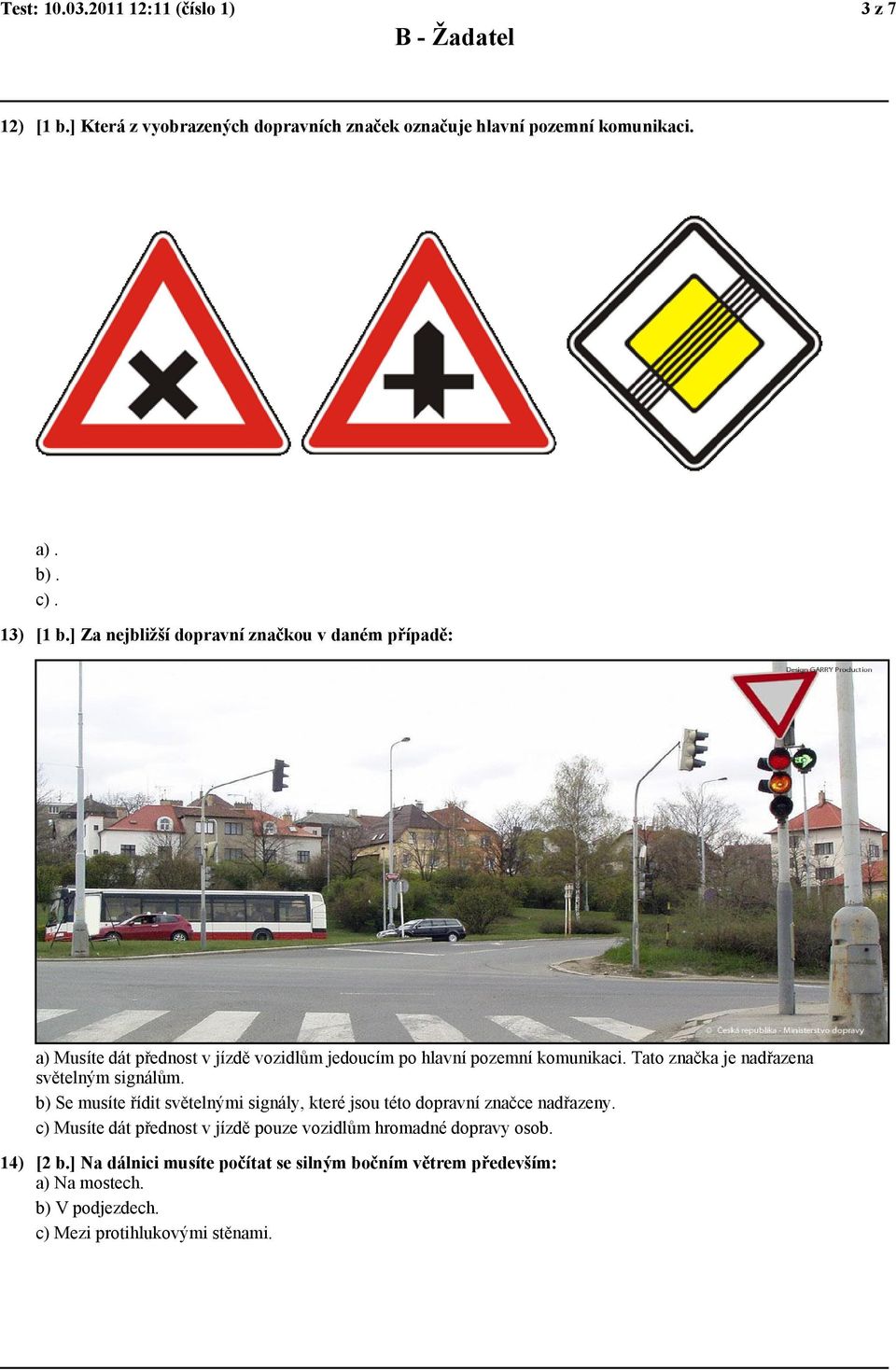 Tato značka je nadřazena světelným signálům. b) Se musíte řídit světelnými signály, které jsou této dopravní značce nadřazeny.